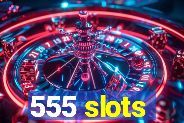 555 slots